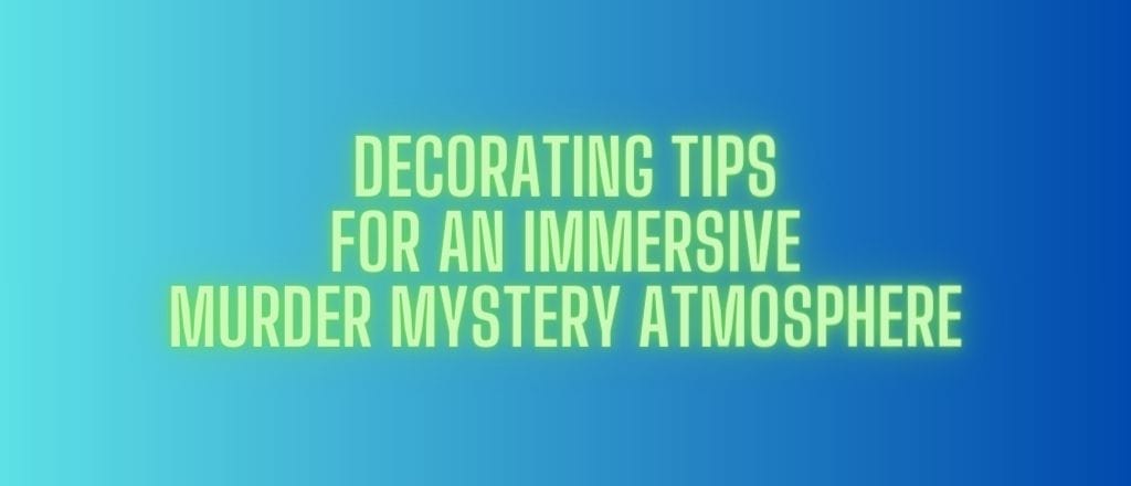 Decorating Tips for an Immersive Murder Mystery Atmosphere