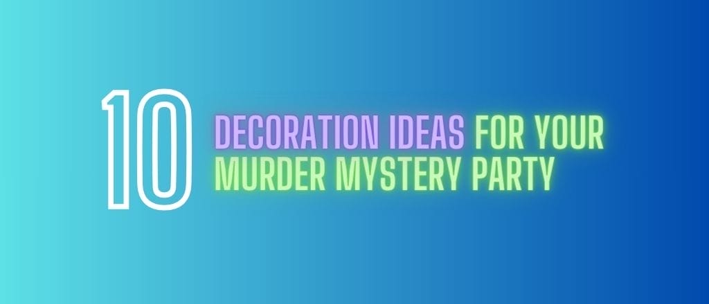 Top 10 Decoration Ideas for your Murder Mystery Party