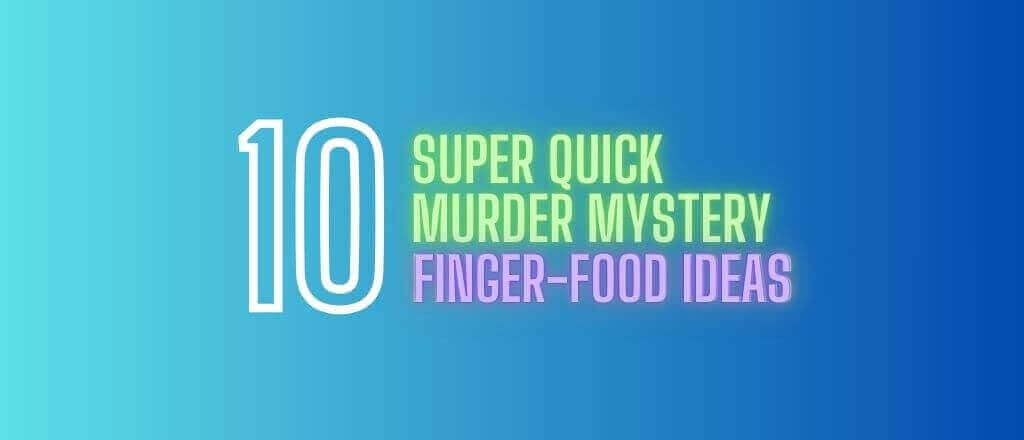 Quick Finger Food Ideas for a Murder Mystery Party